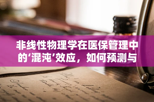 非线性物理学在医保管理中的‘混沌’效应，如何预测与控制？
