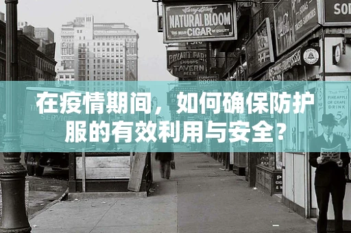 在疫情期间，如何确保防护服的有效利用与安全？