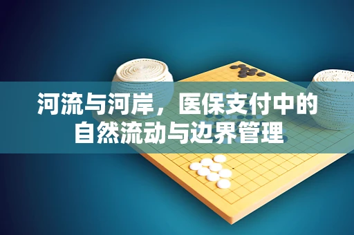 河流与河岸，医保支付中的自然流动与边界管理