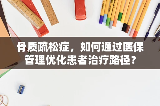 骨质疏松症，如何通过医保管理优化患者治疗路径？