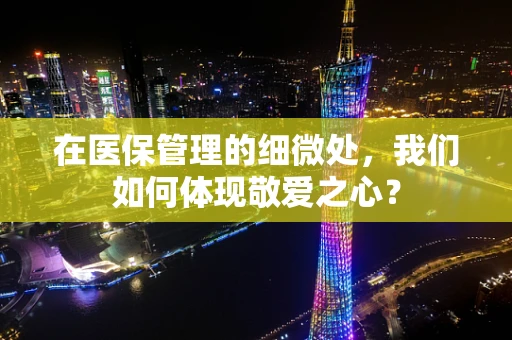 在医保管理的细微处，我们如何体现敬爱之心？
