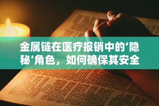 金属链在医疗报销中的‘隐秘’角色，如何确保其安全无虞？