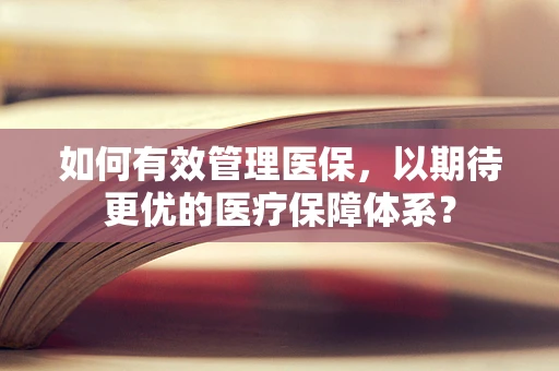 如何有效管理医保，以期待更优的医疗保障体系？