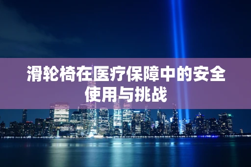 滑轮椅在医疗保障中的安全使用与挑战