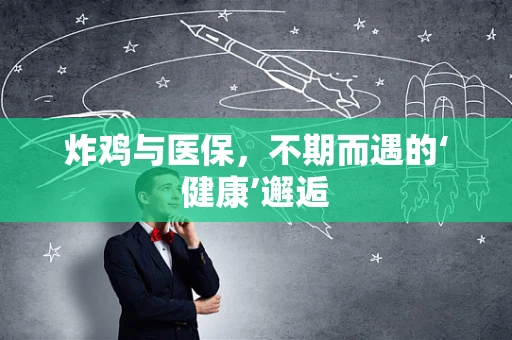 炸鸡与医保，不期而遇的‘健康’邂逅