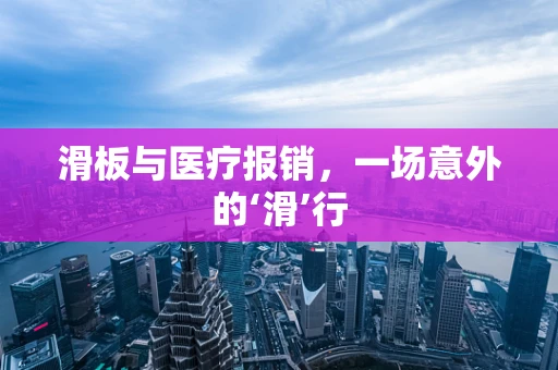 滑板与医疗报销，一场意外的‘滑’行