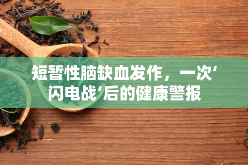 短暂性脑缺血发作，一次‘闪电战’后的健康警报