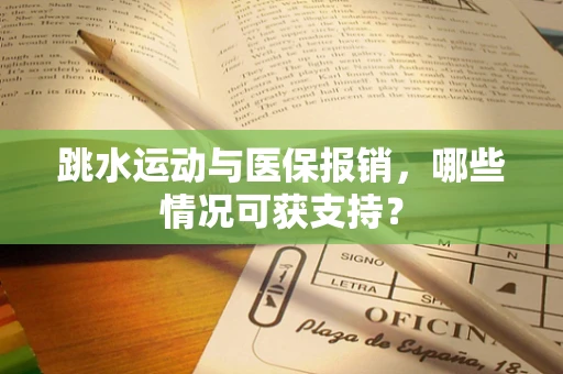 跳水运动与医保报销，哪些情况可获支持？