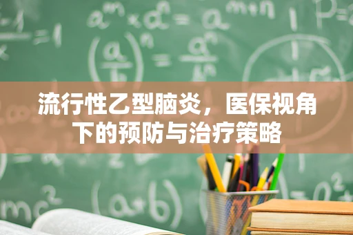 流行性乙型脑炎，医保视角下的预防与治疗策略