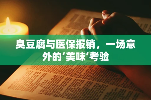 臭豆腐与医保报销，一场意外的‘美味’考验