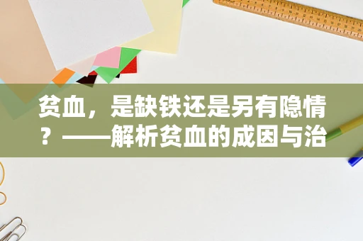贫血，是缺铁还是另有隐情？——解析贫血的成因与治疗