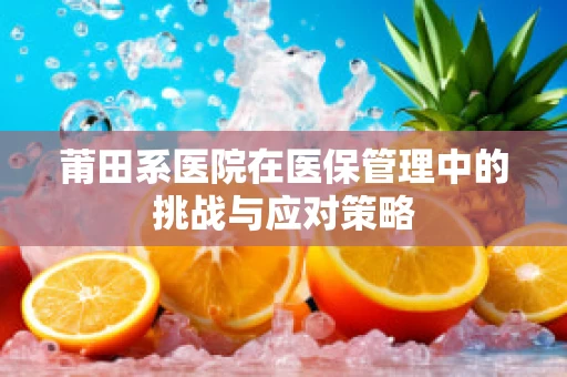 莆田系医院在医保管理中的挑战与应对策略