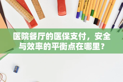 医院餐厅的医保支付，安全与效率的平衡点在哪里？