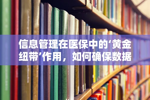 信息管理在医保中的‘黄金纽带’作用，如何确保数据安全与高效流通？