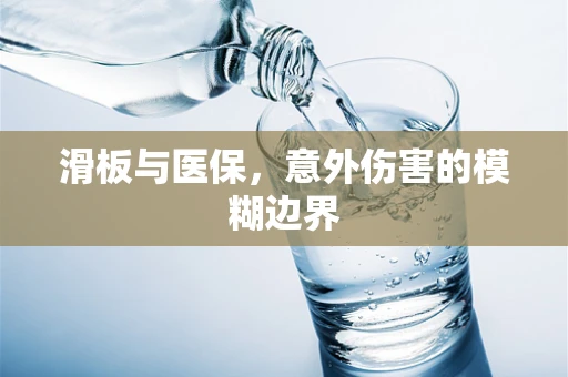 滑板与医保，意外伤害的模糊边界