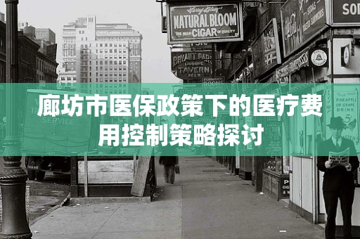 廊坊市医保政策下的医疗费用控制策略探讨