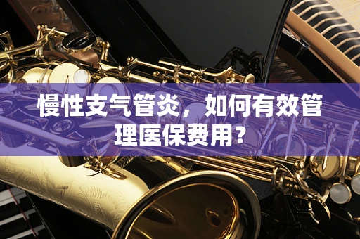 慢性支气管炎，如何有效管理医保费用？
