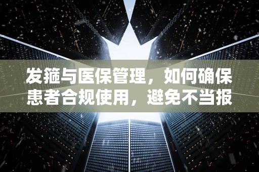 发箍与医保管理，如何确保患者合规使用，避免不当报销？