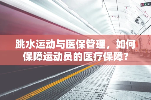 跳水运动与医保管理，如何保障运动员的医疗保障？