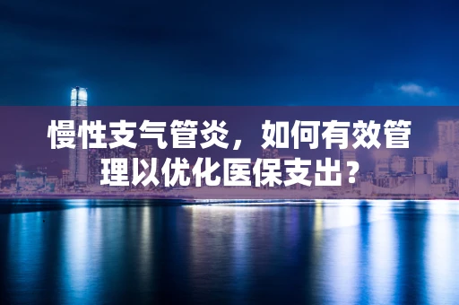 慢性支气管炎，如何有效管理以优化医保支出？