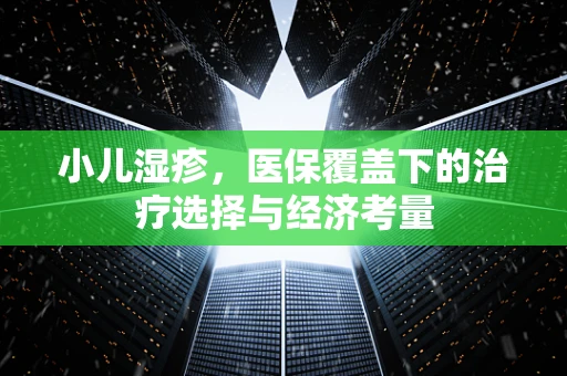小儿湿疹，医保覆盖下的治疗选择与经济考量