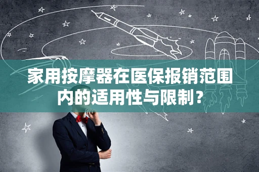 家用按摩器在医保报销范围内的适用性与限制？
