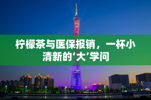 柠檬茶与医保报销，一杯小清新的‘大’学问