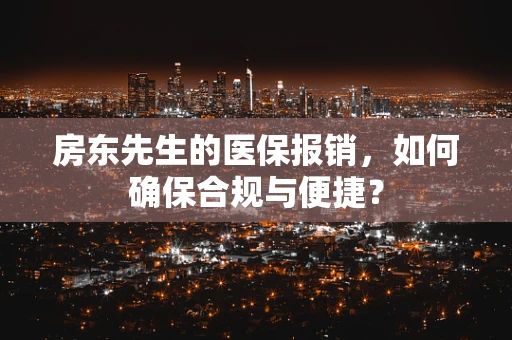 房东先生的医保报销，如何确保合规与便捷？