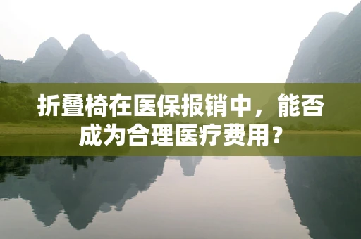 折叠椅在医保报销中，能否成为合理医疗费用？
