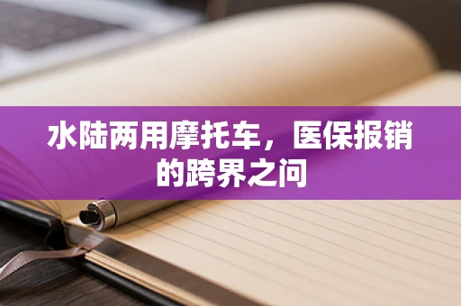 水陆两用摩托车，医保报销的跨界之问