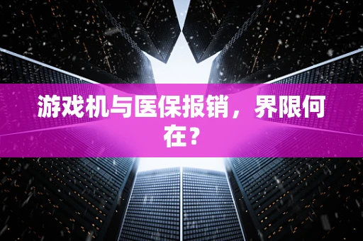 游戏机与医保报销，界限何在？