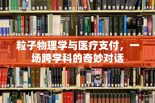 粒子物理学与医疗支付，一场跨学科的奇妙对话