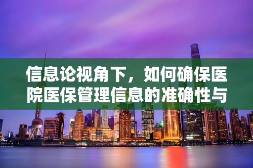 信息论视角下，如何确保医院医保管理信息的准确性与安全性？