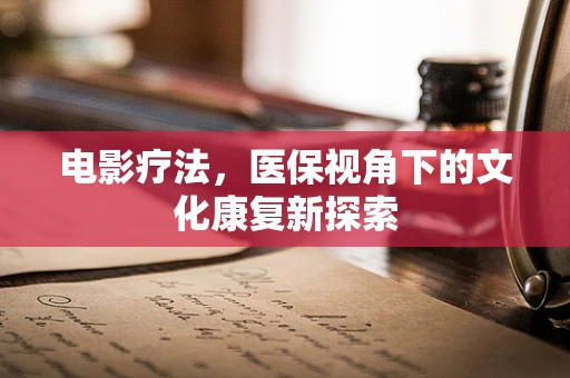 电影疗法，医保视角下的文化康复新探索