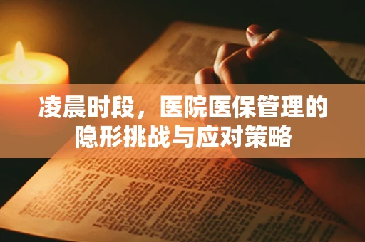 凌晨时段，医院医保管理的隐形挑战与应对策略