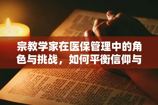 宗教学家在医保管理中的角色与挑战，如何平衡信仰与制度？