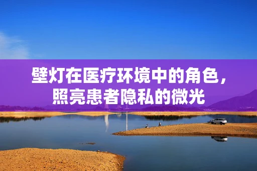 壁灯在医疗环境中的角色，照亮患者隐私的微光