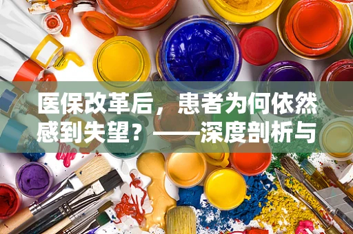 医保改革后，患者为何依然感到失望？——深度剖析与展望