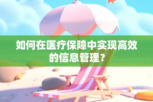 如何在医疗保障中实现高效的信息管理？