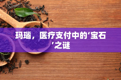 玛瑙，医疗支付中的‘宝石’之谜