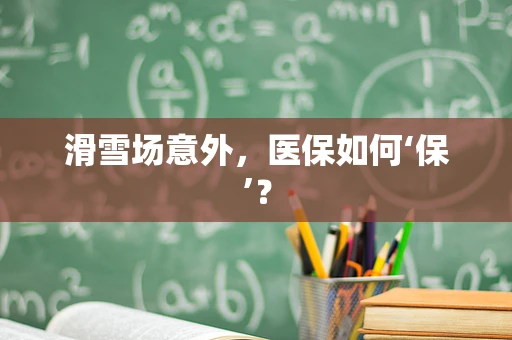 滑雪场意外，医保如何‘保’？