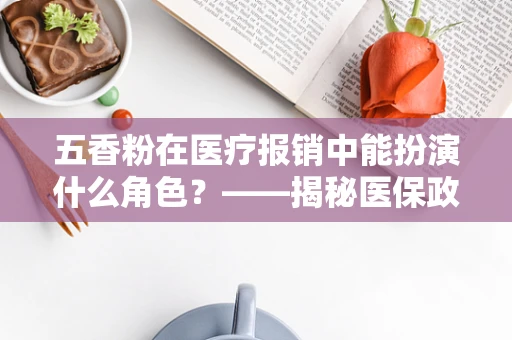 五香粉在医疗报销中能扮演什么角色？——揭秘医保政策下的日常调料