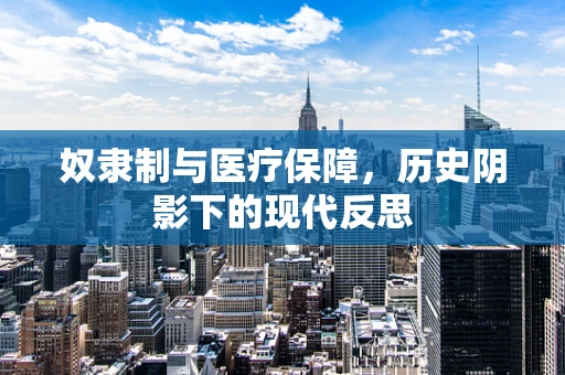 奴隶制与医疗保障，历史阴影下的现代反思