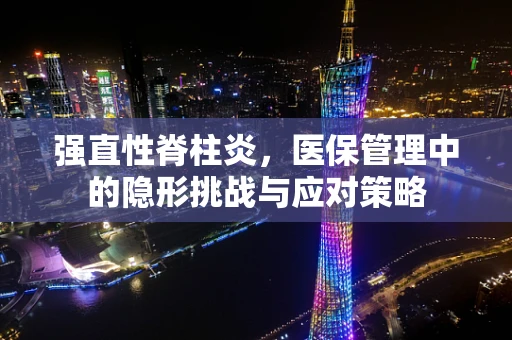 强直性脊柱炎，医保管理中的隐形挑战与应对策略
