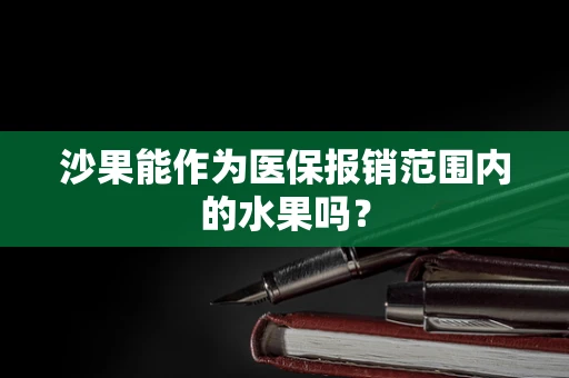沙果能作为医保报销范围内的水果吗？