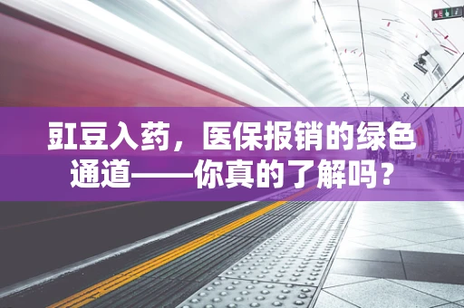 豇豆入药，医保报销的绿色通道——你真的了解吗？