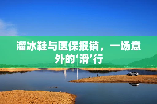 溜冰鞋与医保报销，一场意外的‘滑’行