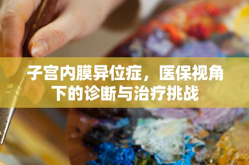 子宫内膜异位症，医保视角下的诊断与治疗挑战