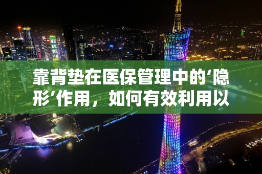 靠背垫在医保管理中的‘隐形’作用，如何有效利用以提升患者舒适度？