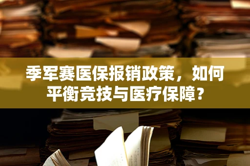 季军赛医保报销政策，如何平衡竞技与医疗保障？